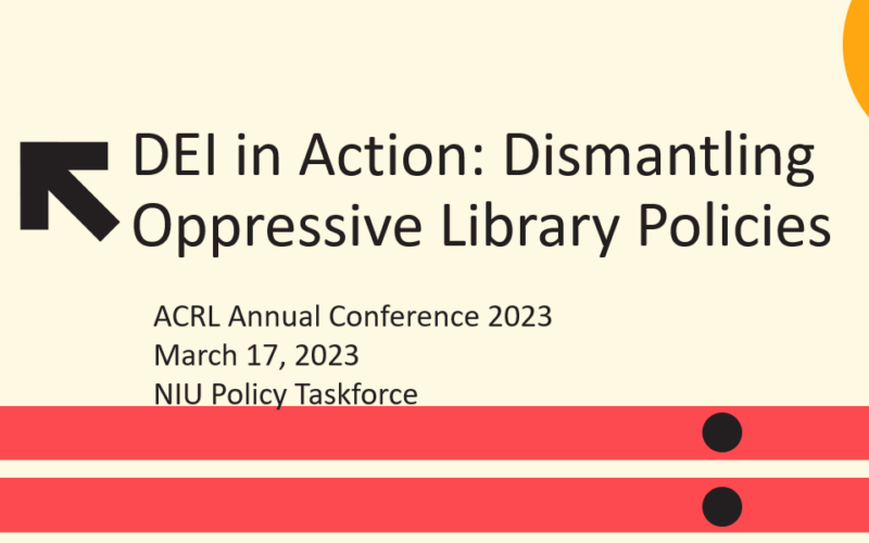 Text embedded within colorful shapes and an arrow pointing upward. "DEI in Action: Dismantling Oppressive Library Policies ACRL Annual Conference 2023 March 17, 2023 NIU Policy Task Force"