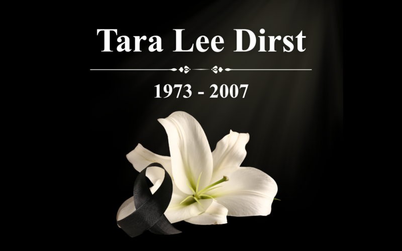 Memorial graphic with the text ‘Tara Lee Dirst, 1973–2007’ in white lettering on a black background above a white lily flower and a black mourning ribbon.